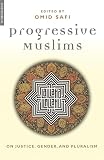 Safi, Omid: Progressive Muslims : On Justice, Gender and Pluralism Safi, Omid: Progressive Muslims : On Justice, Gender and Pluralism