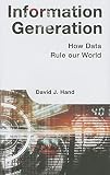 Hand, David J.: Information Generation: How Data Rules Our World Hand, David J.: Information Generation: How Data Rules Our World