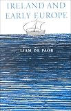 De Paor, Liam: Ireland in Early Europe: Essays and Occasional Writings on Art and Culture De Paor, Liam: Ireland in Early Europe: Essays and Occasional Writings on Art and Culture