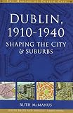 McManus, Ruth: Dublin, 1910-1940: Shaping the City & Suburbs McManus, Ruth: Dublin, 1910-1940: Shaping the City & Suburbs