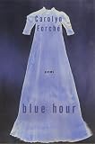 Forche, Carolyn: Blue Hour: Poems