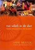 Mustoe, Anne: Two Wheels in the Dust: From Kathmandu to Kandy Mustoe, Anne: Two Wheels in the Dust: From Kathmandu to Kandy