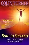 Turner, Colin: Born to Succeed: How to Release Your Unlimited Potential