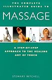 Mitchell, Stewart: The Complete Illustrated Guide to Massage: A Step-By-Step Approach to the Healing Art of Touch