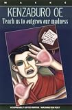 Oe, Kenzaburo: Teach Us to Outgrow Our Madness : Four Short Novels Oe, Kenzaburo: Teach Us to Outgrow Our Madness : Four Short Novels