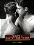 Gardiner, James: Who's a Pretty Boy Then?: One Hundred & Fifty Years of Gay Life in Pictures Gardiner, James: Who's a Pretty Boy Then?: One Hundred & Fifty Years of Gay Life in Pictures