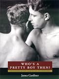 Gardiner, James: Who's a Pretty Boy Then?: One Hundred & Fifty Years of Gay Life in Pictures Gardiner, James: Who's a Pretty Boy Then?: One Hundred & Fifty Years of Gay Life in Pictures
