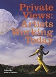 Palmer, Judith: Private Views: Artists Working Today Palmer, Judith: Private Views: Artists Working Today