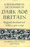 Smyth, Alfred P.: A Biographical Dictionary of Dark-Age Britain: England, Scotland, and Wales, C. 500-C. 1050 Smyth, Alfred P.: A Biographical Dictionary of Dark-Age Britain: England, Scotland, and Wales, C. 500-C. 1050