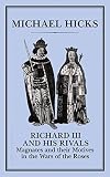 Hicks, Michael A.: Richard III and His Rivals: Magnates and Their Motives in the War of the Roses