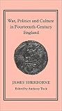 Sherborne, J. W.: War, Politics, and Culture in Fourteenth-Century England Sherborne, J. W.: War, Politics, and Culture in Fourteenth-Century England