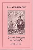 Stradling, R.A.: Spain's Struggle for Europe 1598-1668 Stradling, R.A.: Spain's Struggle for Europe 1598-1668