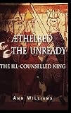 Williams, Ann: Aethelred the Unready: The Ill-Counselled King Williams, Ann: Aethelred the Unready: The Ill-Counselled King