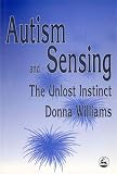 Williams, Donna: Autism and Sensing: The Unlost Instinct Williams, Donna: Autism and Sensing: The Unlost Instinct