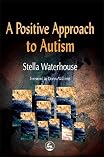 Waterhouse, Stella: A Positive Approach to Autism Waterhouse, Stella: A Positive Approach to Autism