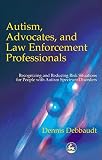 Debbaudt, Dennis: Autism, Advocates and Law Enforcement Professionals: Recognizing and Reducing Risk Situations for People With Autism Spectrum Disorders Debbaudt, Dennis: Autism, Advocates and Law Enforcement Professionals: Recognizing and Reducing Risk Situations for People With Autism Spectrum Disorders