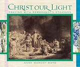 Boyd, Anne: Christ Our Light : Praying with Rembrandt's Etchings of the Life of Christ