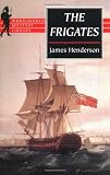 Henderson, James: The Frigates: An Account of the Lesser Warships of the Wars from 1793 to 1815 Henderson, James: The Frigates: An Account of the Lesser Warships of the Wars from 1793 to 1815
