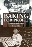 Bathie, George: Baking for Profit: Starting a Small Bakery Bathie, George: Baking for Profit: Starting a Small Bakery