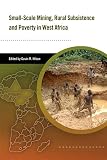 Hilson, Gavin M.: Small-Scale Mining, Rural Subsistance And Poverty in West Africa Hilson, Gavin M.: Small-Scale Mining, Rural Subsistance And Poverty in West Africa