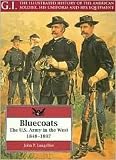 Langellier, John P.: Bluecoats: The U.S. Army in the West, 1848-1897