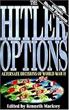 Macksey, Kenneth: The Hitler Options: Alternate Decisions of World War II Macksey, Kenneth: The Hitler Options: Alternate Decisions of World War II