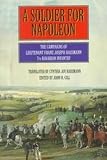 Gill, John H.: A Soldier for Napoleon: The Campaigns of Lieutenant Franz Joseph Hausmann 7th Bacarian Infantry Gill, John H.: A Soldier for Napoleon: The Campaigns of Lieutenant Franz Joseph Hausmann 7th Bacarian Infantry