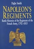 Smith, Digby G.: Napoleon's Regiments : Battle Histories of the Regiments of the French Army, 1792-1815