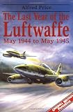 Price, Alfred: The Last Year of the Luftwaffe: May 1944 to May 1945