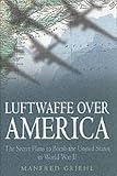 Manfred Griehl: Luftwaffe over America: The Secret Plans to Bomb the United States in World War II