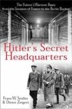 Zeigert, Dieter: Hitler's Secret Headquarters: the Fuhrer's Wartime Bases, from the Invasion of France to the Berlin Bunker Zeigert, Dieter: Hitler's Secret Headquarters: the Fuhrer's Wartime Bases, from the Invasion of France to the Berlin Bunker