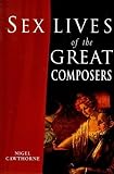 Cawthorne, Nigel: Sex Lives of the Great Composers Cawthorne, Nigel: Sex Lives of the Great Composers