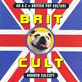 Calcutt, Andrew: Brit.Cult: An A-Z on British Culture Calcutt, Andrew: Brit.Cult: An A-Z on British Culture
