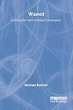 Redclift, Michael: Wasted: Counting the Costs of Global Consumption Redclift, Michael: Wasted: Counting the Costs of Global Consumption
