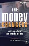 Boyle, David: The Money Changers: Currency Reform from Aristotle to E-Cash Boyle, David: The Money Changers: Currency Reform from Aristotle to E-Cash
