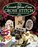 Watts, Shirley: Create Your Own Cross Stitch : How to Turn Your Design Ideas into Reality