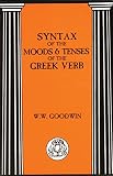 Goodwin, William W.: Syntax of the Moods & Tenses of the Greek Verb Goodwin, William W.: Syntax of the Moods & Tenses of the Greek Verb