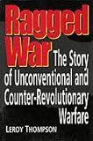 Thompson, Leroy: Ragged War: The Story of Unconventional & Counter-Revolutionary Warfare Thompson, Leroy: Ragged War: The Story of Unconventional & Counter-Revolutionary Warfare