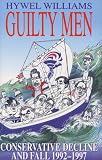 Guilty Men: Conservative Decline and Fall 1992-97 (1854105817) by Williams, Hywel Williams, Hywel: Guilty Men: Conservative Decline and Fall 1992-97
