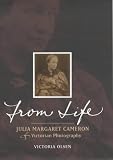 Olsen, Victoria C.: From Life: Julia Margaret Cameron & Victorian Photography Olsen, Victoria C.: From Life: Julia Margaret Cameron & Victorian Photography