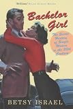 Israel, Betsy: Bachelor Girl: The Secret History of Single Women in the Twentieth Century Israel, Betsy: Bachelor Girl: The Secret History of Single Women in the Twentieth Century