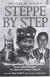 Kemp, Hugh P.: Steppe by Step: Mongolia's Christians--from Ancient Roots to Vibrant Young Church Kemp, Hugh P.: Steppe by Step: Mongolia's Christians--from Ancient Roots to Vibrant Young Church