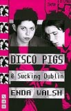 Walsh, Enda: Disco Pigs and Sucking Dublin