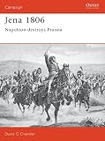 Chandler, David G.: Jena 1806: Napoleon Destroys Prussia Chandler, David G.: Jena 1806: Napoleon Destroys Prussia
