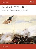 Pickles, Tim: New Orleans 1815: Andrew Jackson Crushes the British Pickles, Tim: New Orleans 1815: Andrew Jackson Crushes the British