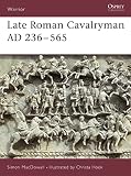 MacDowall, Simon: Late Roman Cavalryman 236-565 Ad: Ad 236-565