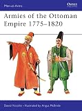 Nicolle, David: Armies of the Ottoman Empire 1775-1820