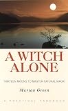 Green, Marian: Witch Alone : Thirteen Moons to Master Natural Magic Green, Marian: Witch Alone : Thirteen Moons to Master Natural Magic