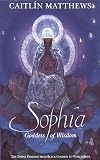 Matthews, Caitlin: Sophia: Goddess of Wisdom  The Divine Feminine from Black Goddess to World-Soul
