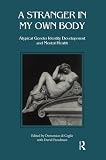 Freedman, David: A Stranger in My Own Body: Atypical Gender Identity Development and Mental Health Freedman, David: A Stranger in My Own Body: Atypical Gender Identity Development and Mental Health